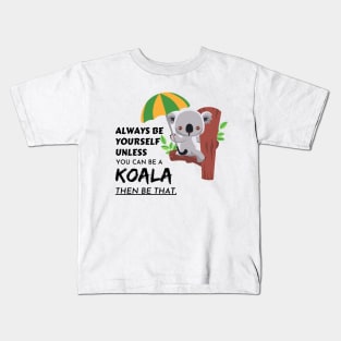 always be yourself unless you can be a koala then be that Kids T-Shirt